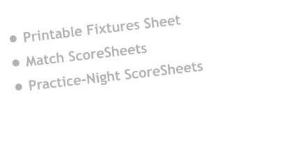 •	Printable Fixtures Sheet •	Match ScoreSheets •	Practice-Night ScoreSheets